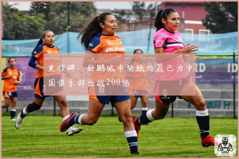 里程碑，新鹏城中场姚均晟已为中国俱乐部出战200场