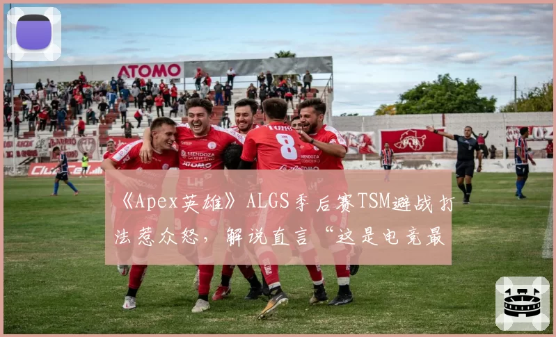 《Apex英雄》ALGS季后赛TSM避战打法惹众怒，解说直言“这是电竞最丑陋的一局”